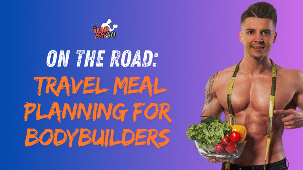 Travel Meal Planning for Bodybuilders
