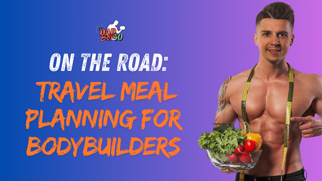 Travel Meal Planning for Bodybuilders